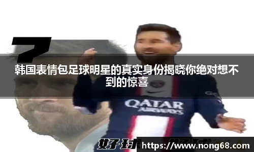 韩国表情包足球明星的真实身份揭晓你绝对想不到的惊喜